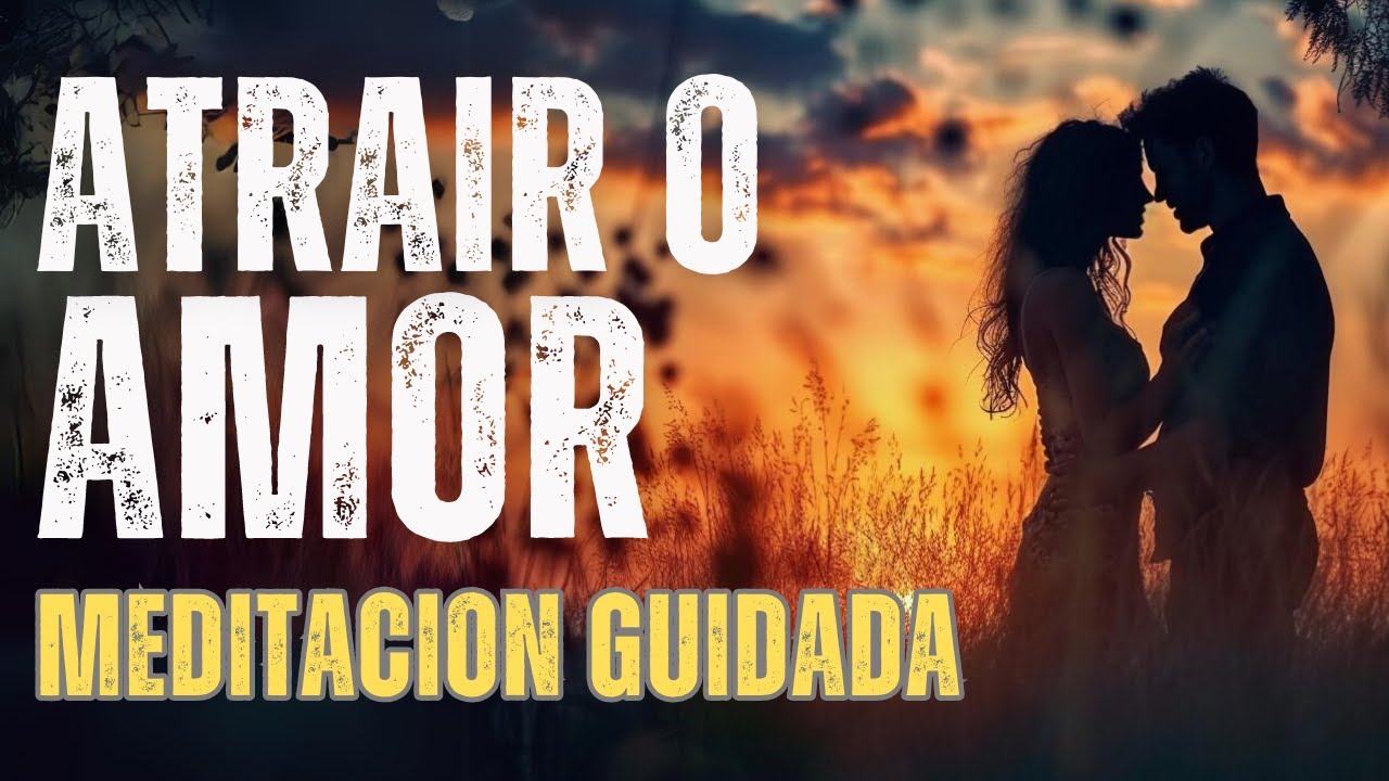Atrair o Amor Meditação Guiada para Encontrar Sua Alma Gêmea