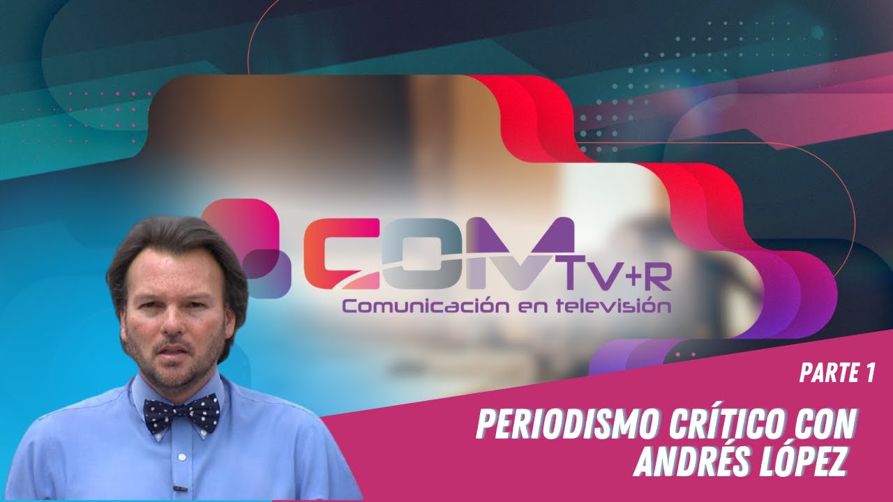 Periodismo cr&iacute;tico | Andr&eacute;s L&oacute;pez | Parte 1