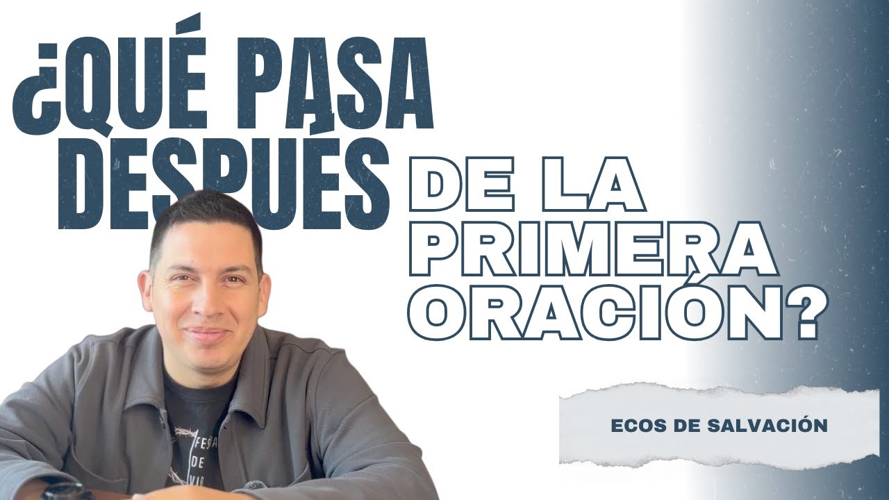 ECOS DE SALVACIÓN PROGRAMA 25 ¿QUE PASA DESPUÉS DE LA PRIMERA ORACIÓN?