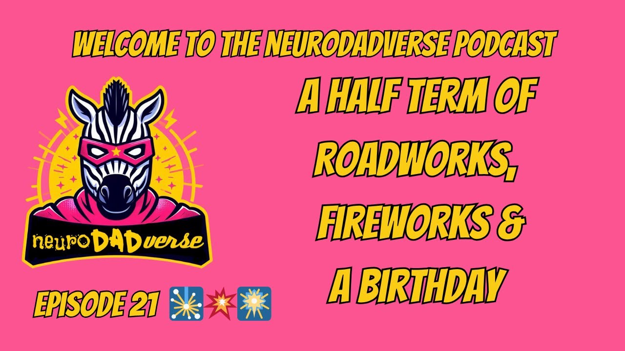 A Half term of Roadworks, Fireworks & A birthday | NeuroDADverse Ep 21