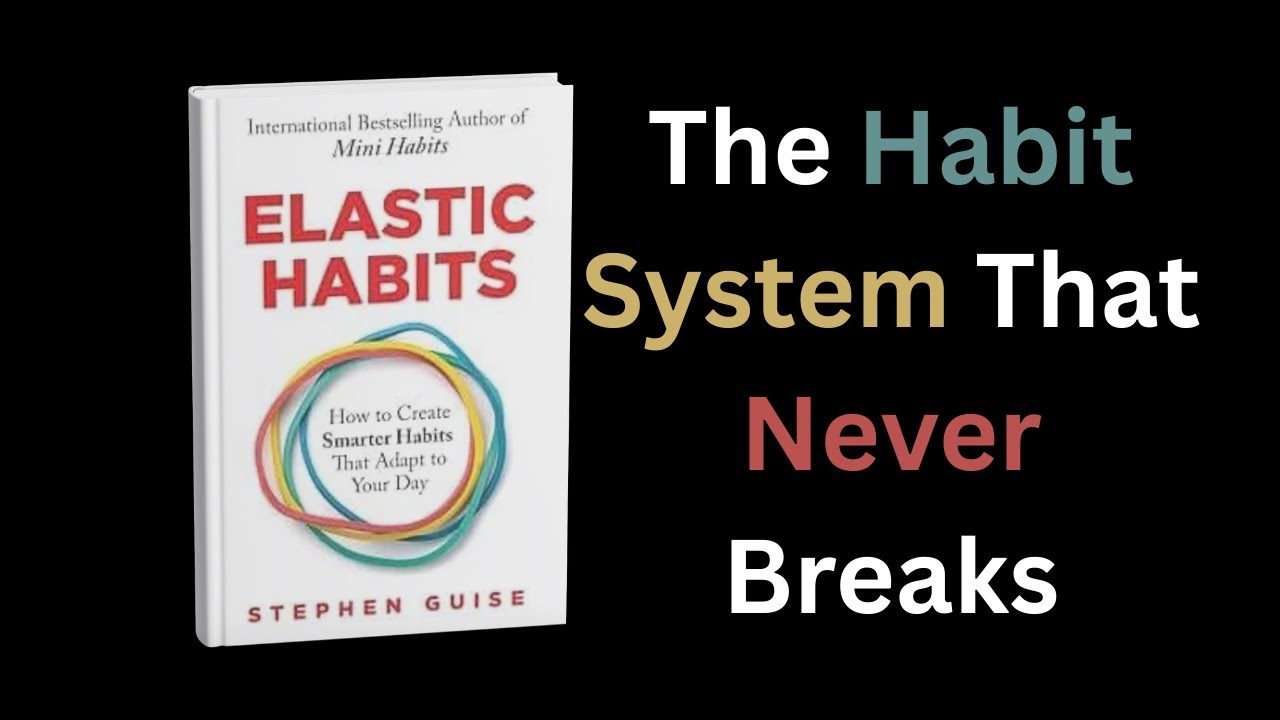 Elastic Habits Summary How Small Flexible Actions Create Massive Life Transformation