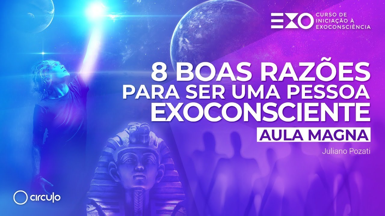 AULA DO C&Iacute;RCULO | 8 boas raz&otilde;es para ser uma pessoa exoconsciente | Juliano Pozati