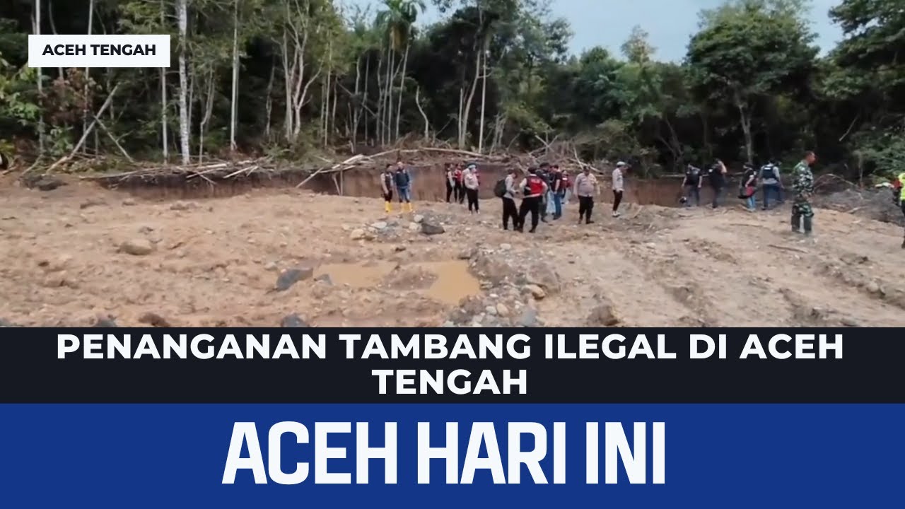Penanganan Tambang Ilegal Di Aceh Tengah | Berita Aceh Hari Ini