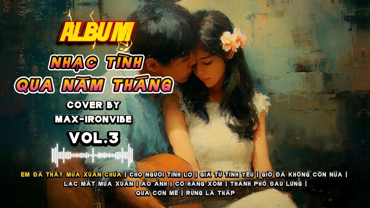VOL.3 - NHẠC TÌNH QUA NĂM THÁNG |10 Tình Khúc Chọn Lọc Em đã thấy mùa xuân chưa #maxironvibe #rock