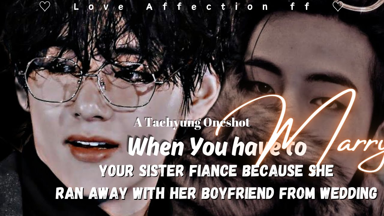 ° KTH FF °Getting Married to Your Sister's Fiance when she run away from her wedding