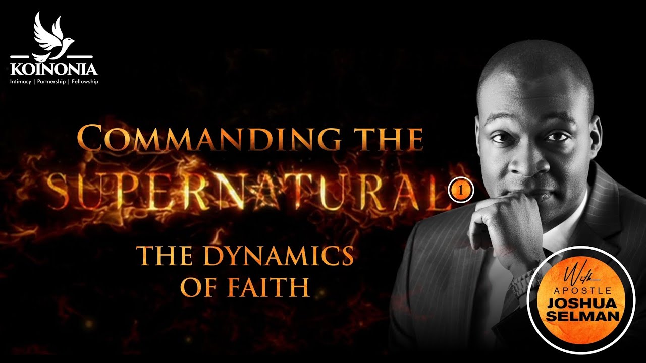 COMMANDING THE SUPERNATURAL PART 1: THE DYNAMICS OF FAITH WITH APOSTLE JOSHUA SELMAN II13II02II2022