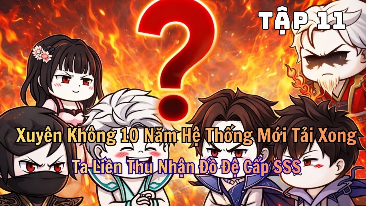 Xuyên Không 10 Năm Hệ Thống Mới Tải Xong, Ta Liền Thu Nhận Đồ Đệ Cấp SSS |  Tập 11