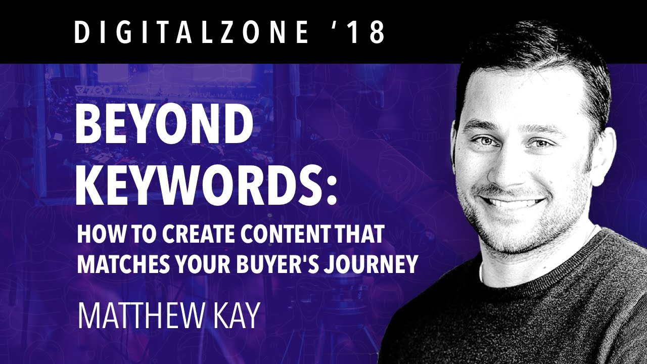 Matthew Kay - Beyond Keywords: How to Create Content That Matches Your Buyer's Journey