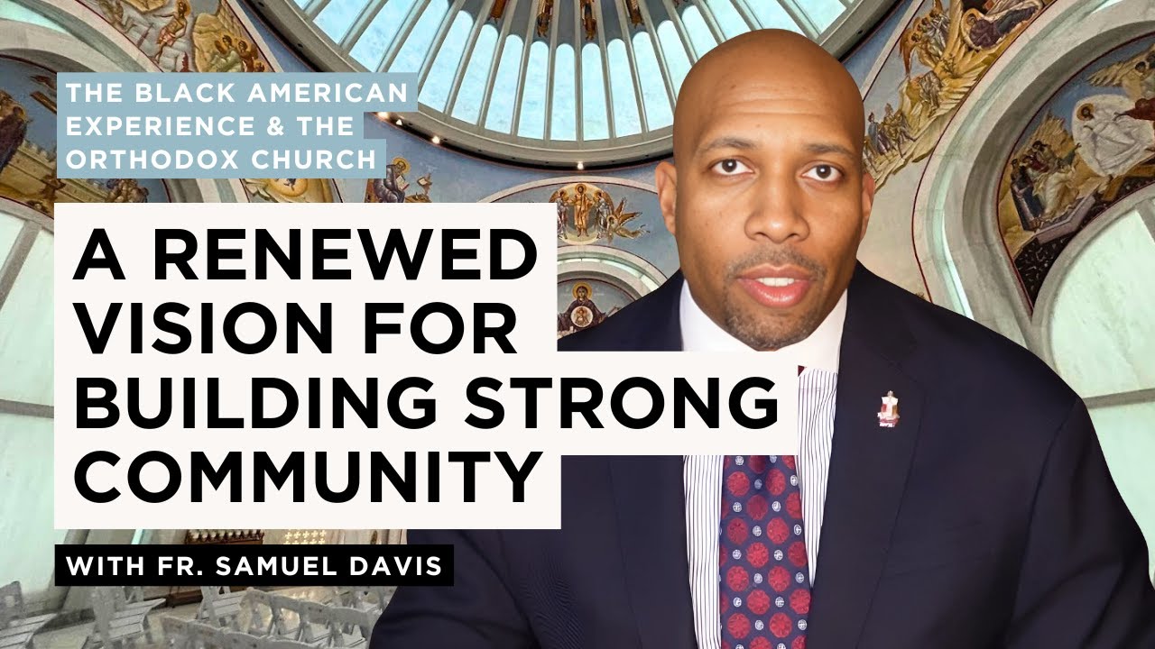 A Renewed Vision for Building Stronger Community—Black Americans & The Orthodox Church