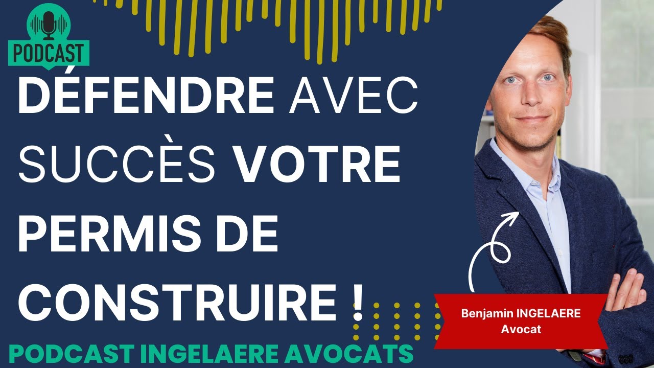DÉFENDRE AVEC SUCCÈS VOTRE PERMIS DE CONSTRUIRE ! Par Maître Benjamin INGELAERE - Avocat