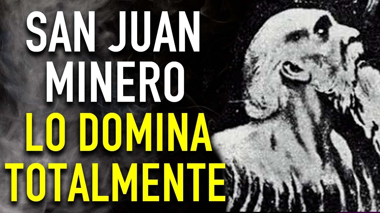 ORACION MAS PODEROSA DE DOMINIO AL ANIMA DE JUAN MINERO PARA QUE TU AMOR ESTE RENDIDO SIEMPRE A TI