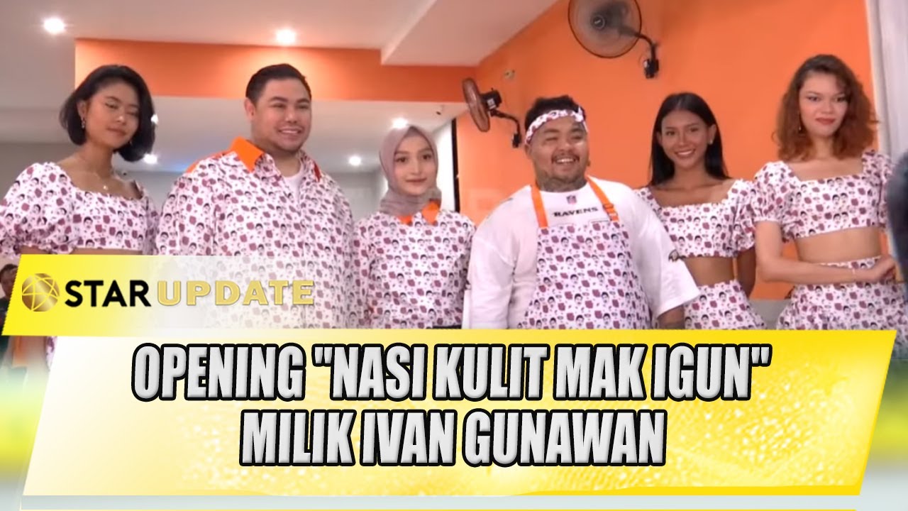 OPENING "NASI KULIT MAK IGUN" MILIK IVAN GUNAWAN, AJAK KING ABDI BERKOLABORASI | STAR UPDATE