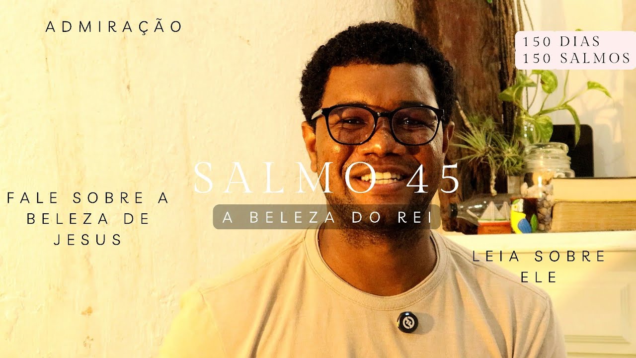 Salmos 45 - A beleza do Rei  || 150 DIAS 150 SALMOS