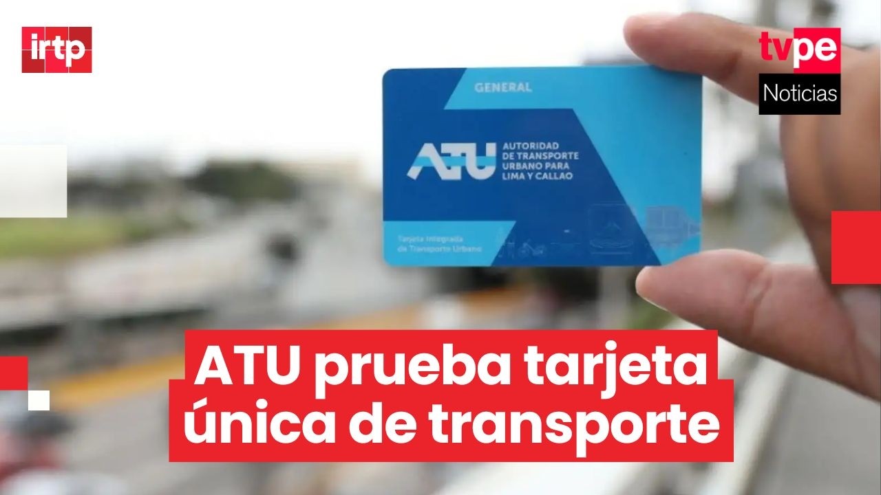 ATU inicia pruebas de la nueva tarjeta que integrará todo el transporte en Lima y Callao