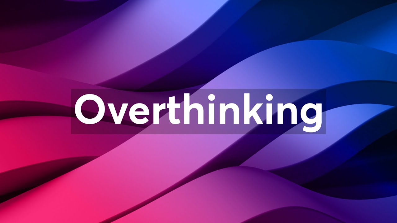 Overthinking