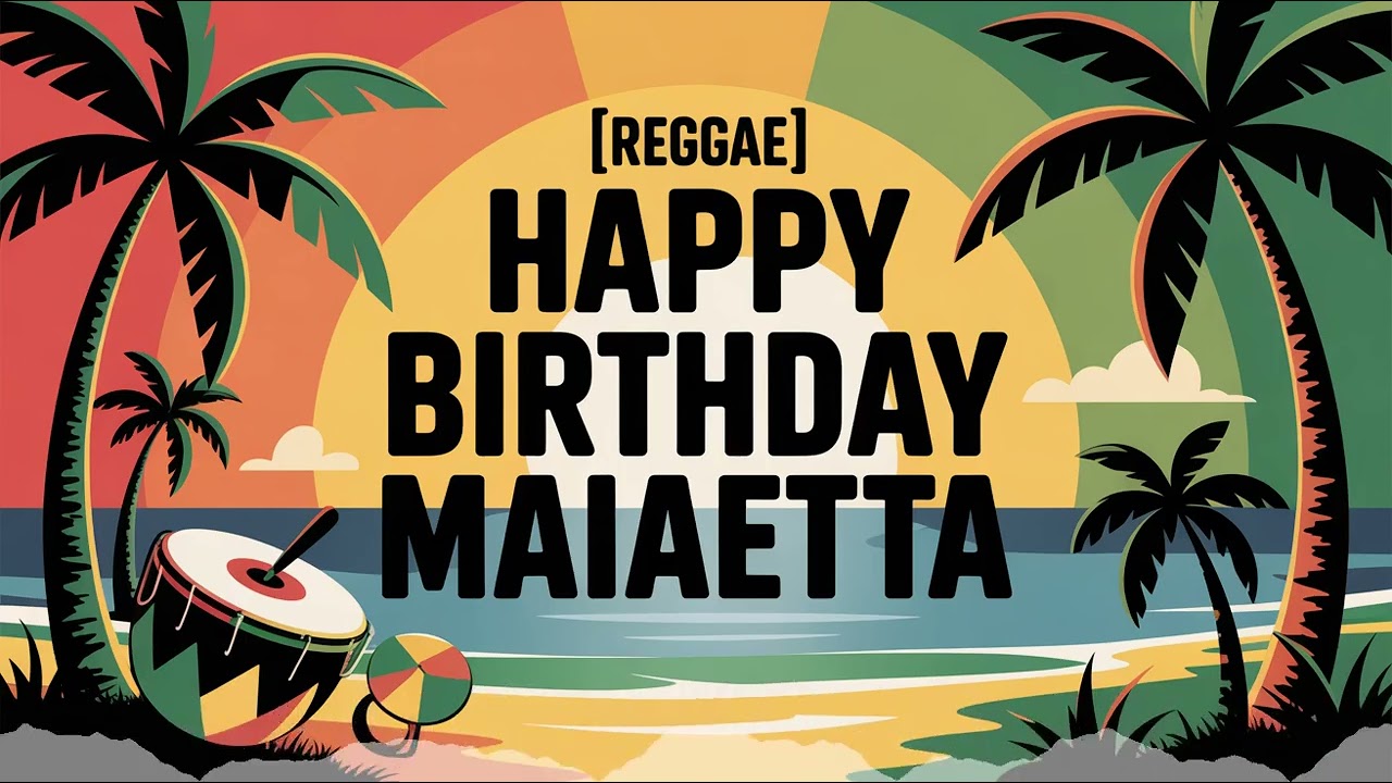 Maiaetta Birthday Song - Reggae - Excited