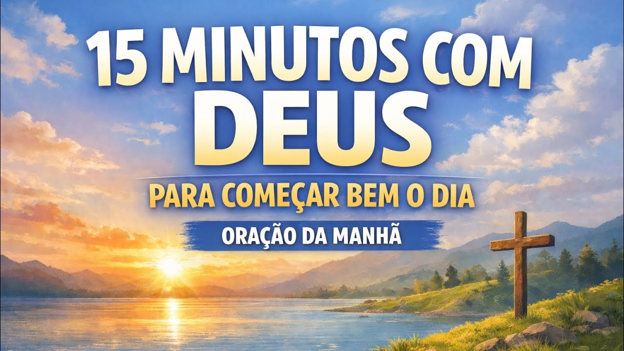 Oração Poderosa de 15 Minutos com Deus para Começar Bem o Seu Dia | Oração da Manhã