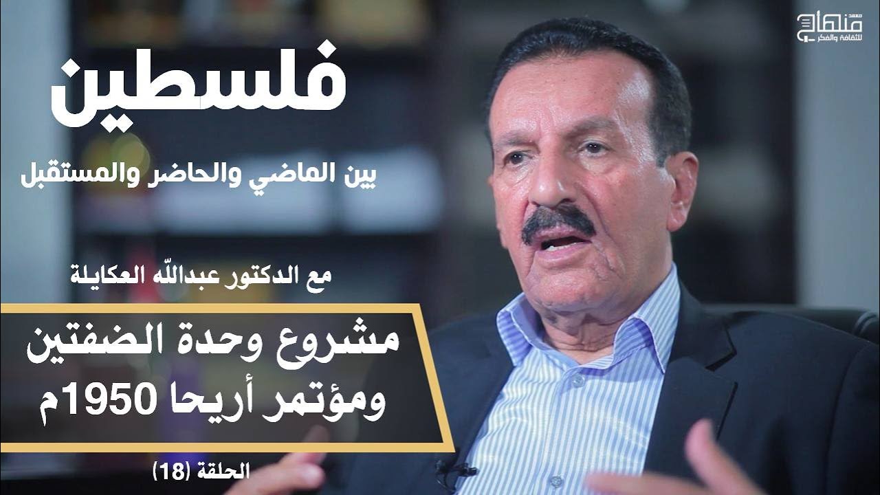 فلسطين بين الماضي والحاضر والمستقبل || د.عبدالله العكايلة || مشروع وحدة الضفتين  1950م || 18