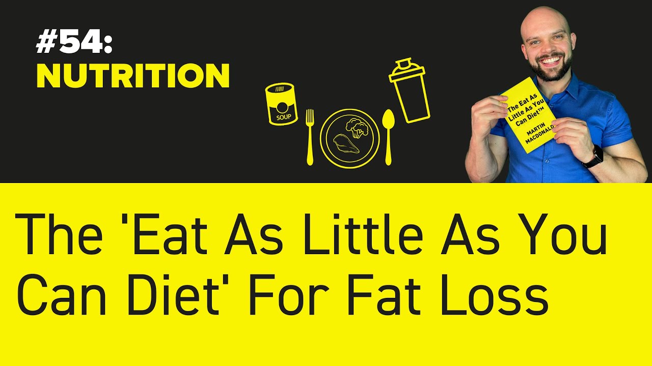 #54: NUTRITION - The 'Eat As Little As You Can Diet' For Fat Loss