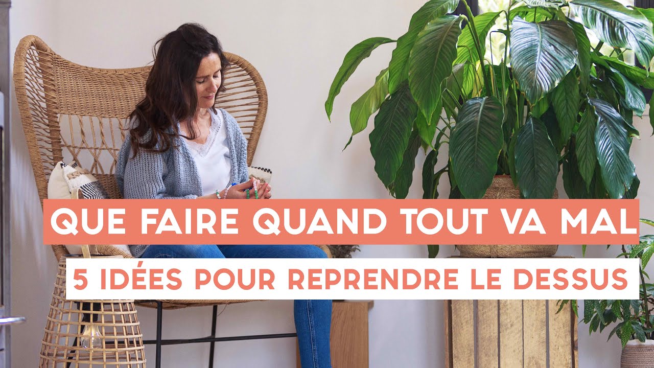 Que faire quand tout va mal : 5 idées pour reprendre le dessus ✊