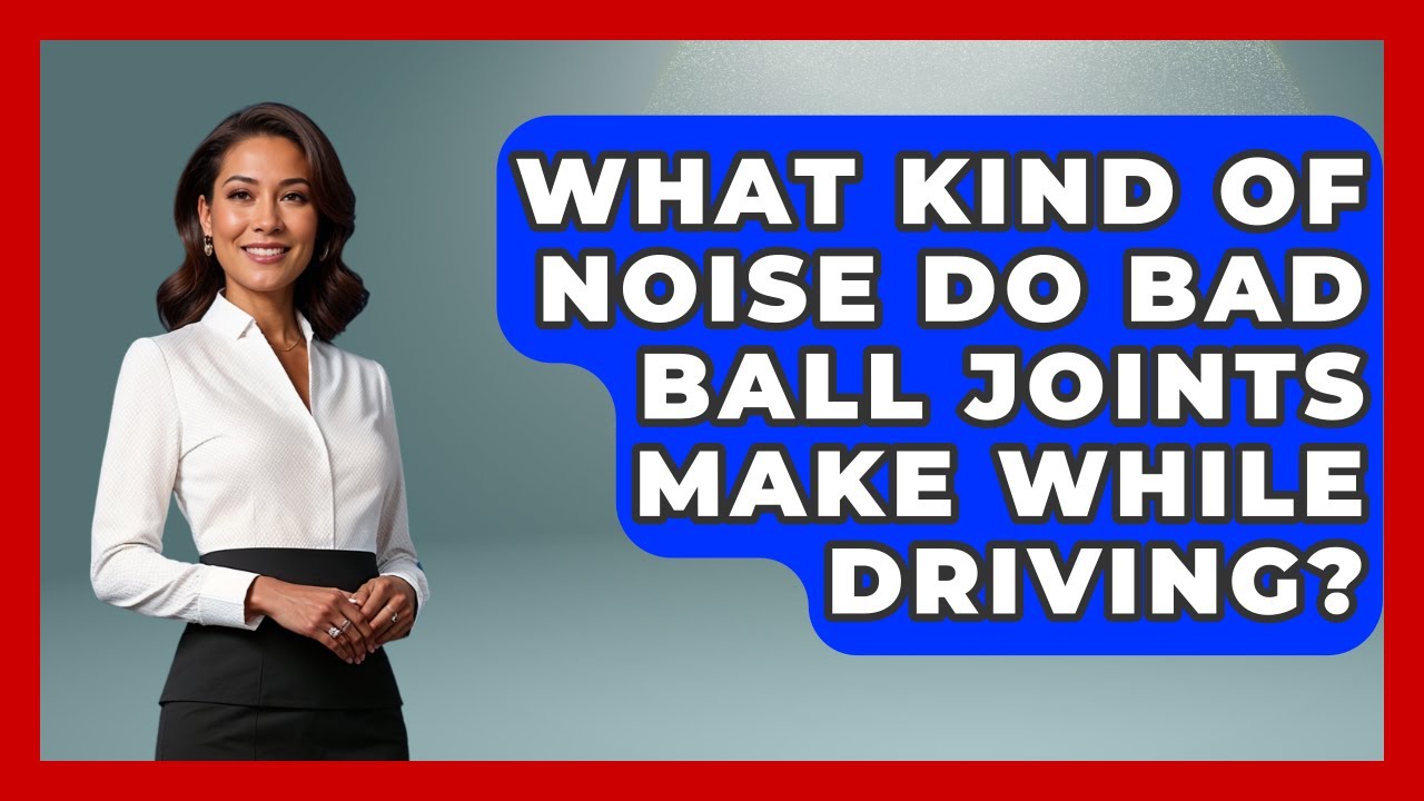 What Kind Of Noise Do Bad Ball Joints Make While Driving? - Big Truck Lovers