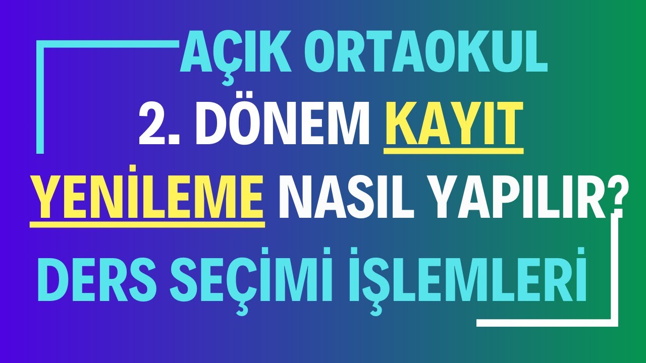 Açık Öğretim Ortaokulu 2. Dönem  Kayıt Yenileme Nasıl Yapılır? Ders Seçimi İşlemleri Nasıl Yapılacak