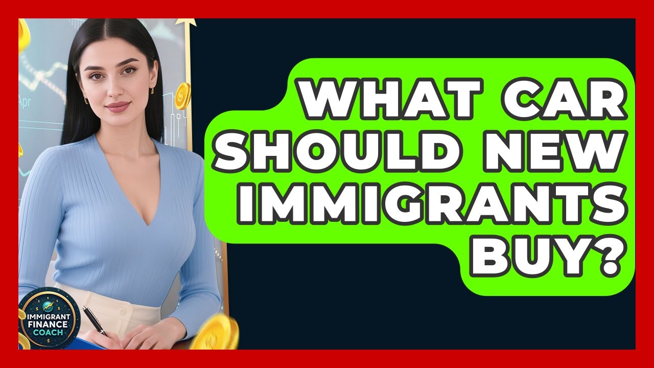 What Car Should New Immigrants Buy? - Immigrant Finance Coach