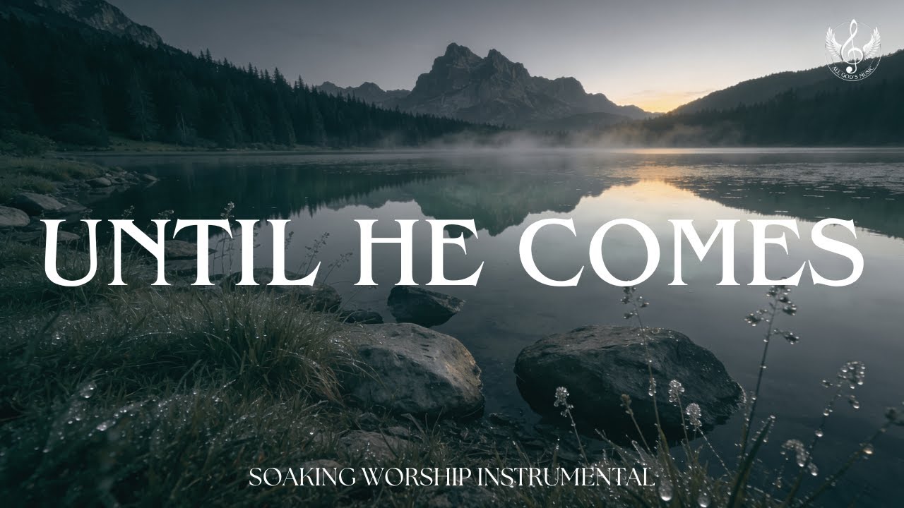 Until He Comes - Soaking Worship Instrumental | Prayer and Devotional
