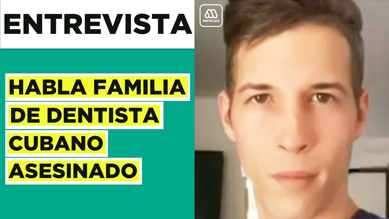 Dentista asesinado: Habla familia de odontólogo cubano muerto en Chile