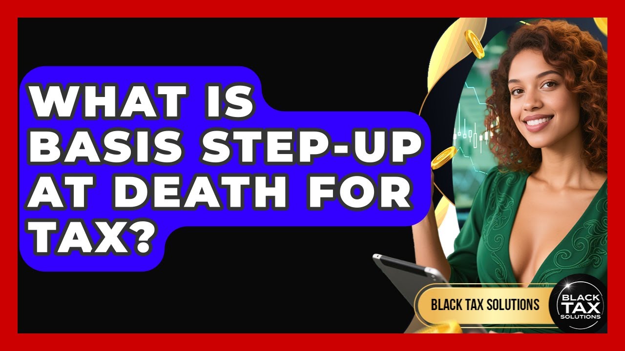 What Is Basis Step-up At Death For Tax? - Black Tax Solutions