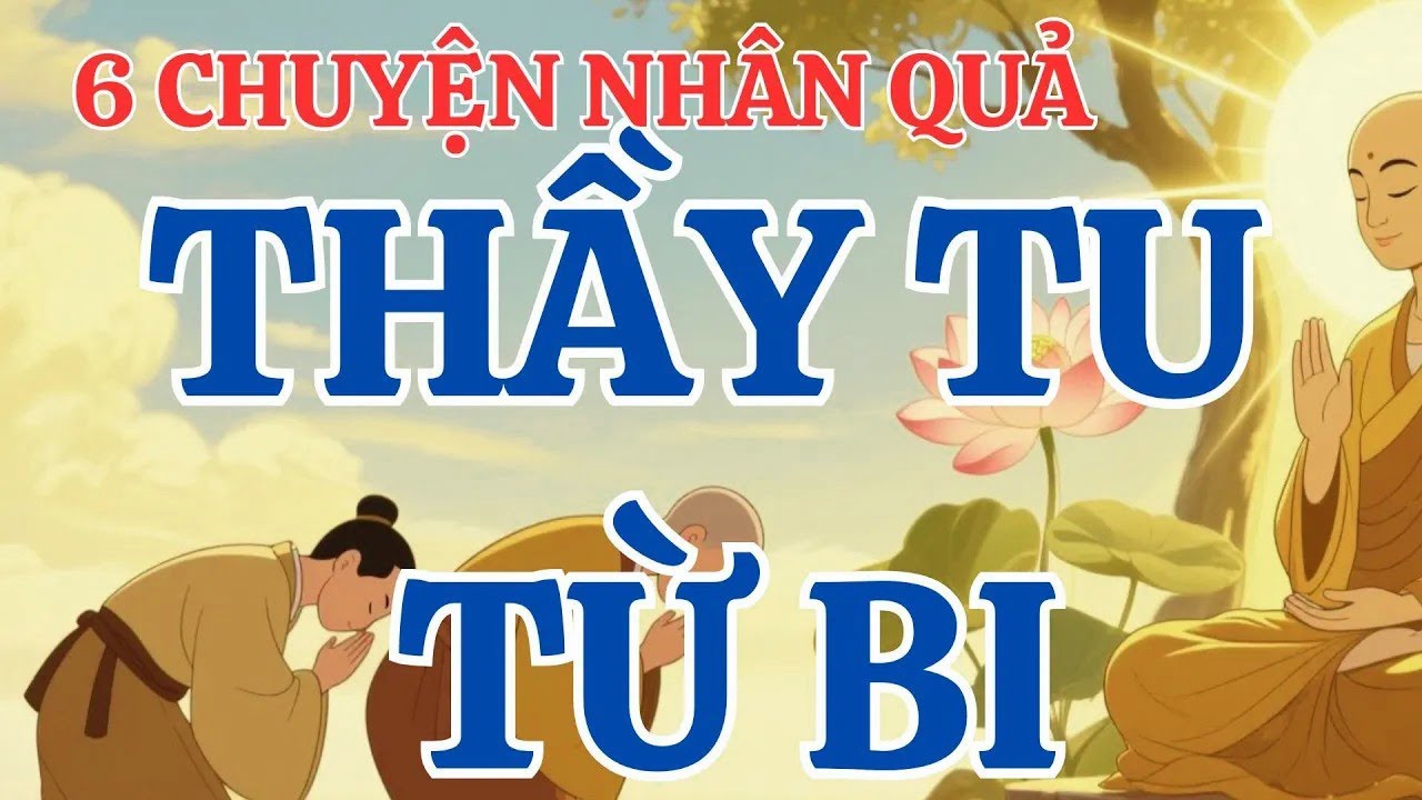 Cảm Động Nghe Câu Chuyện Người Thầy Tu Từ Bi – 6 Truyện Nhân Quả Phật Giáo Mới Nhất Hay Nhất 2026