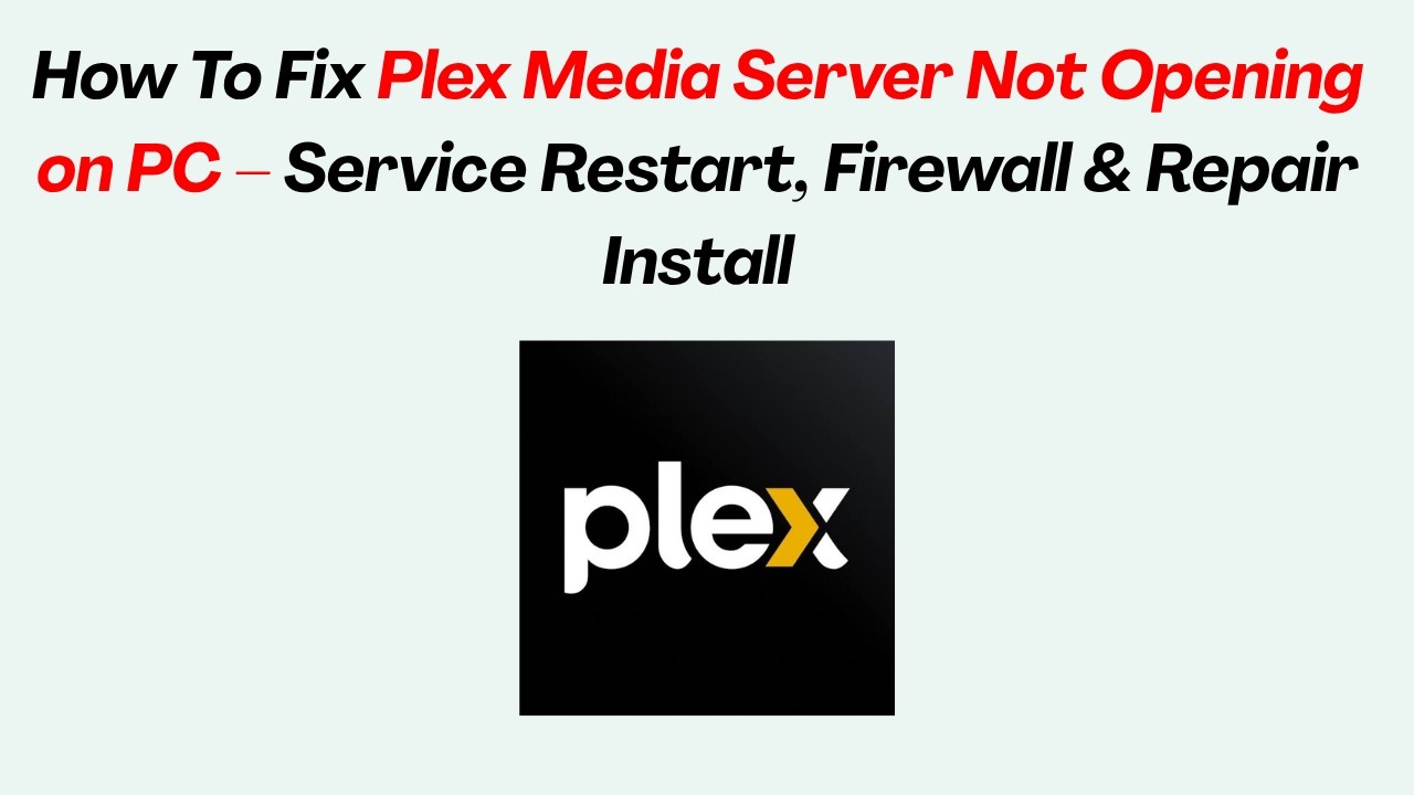 How To Fix Plex Media Server Not Opening on PC &ndash; Service Restart, Firewall & Repair Install