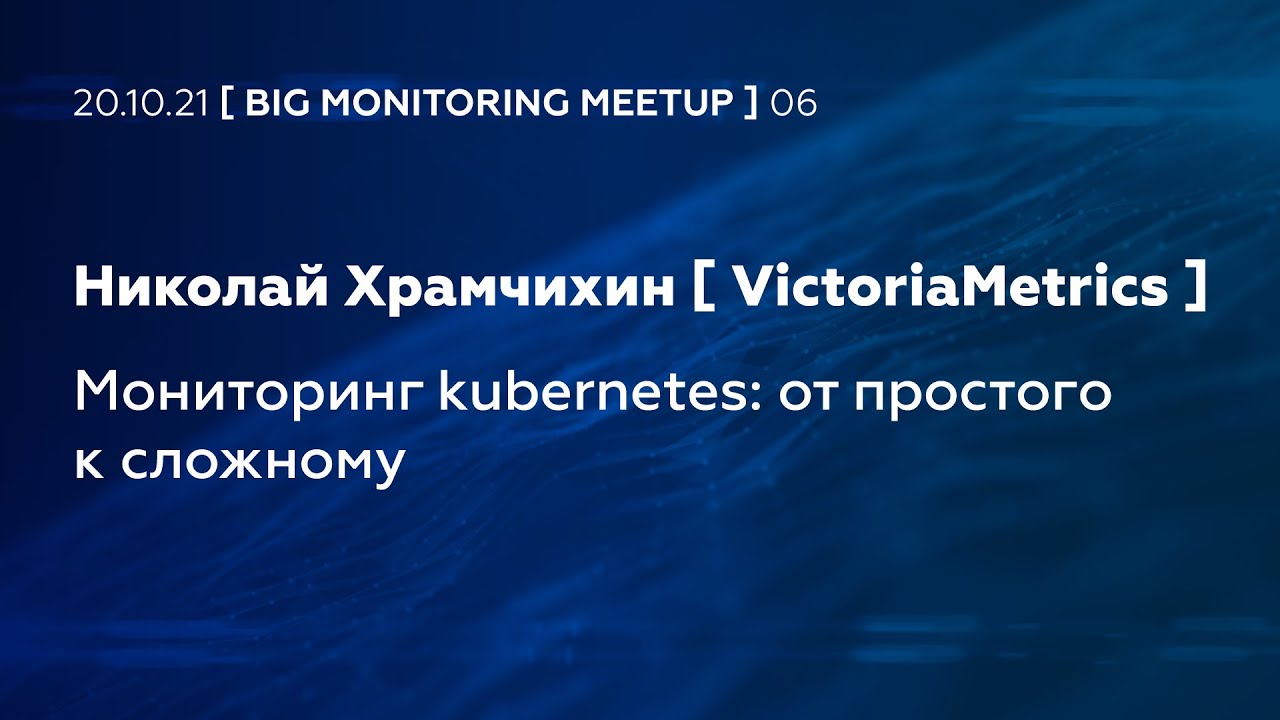 Мониторинг kubernetes: от простого к сложному (Николай Храмчихин, VictoriaMetrics)
