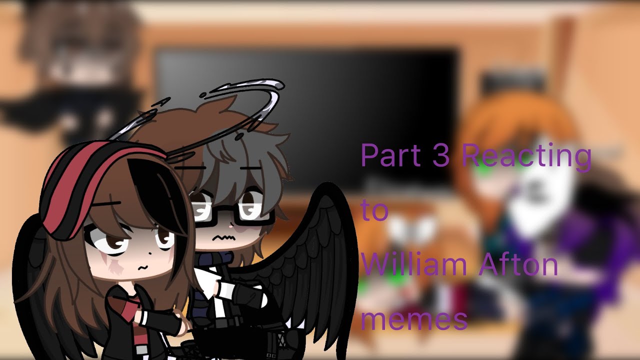 Part 3 of the Afton Family reacting to William Memes:Ft Emily family