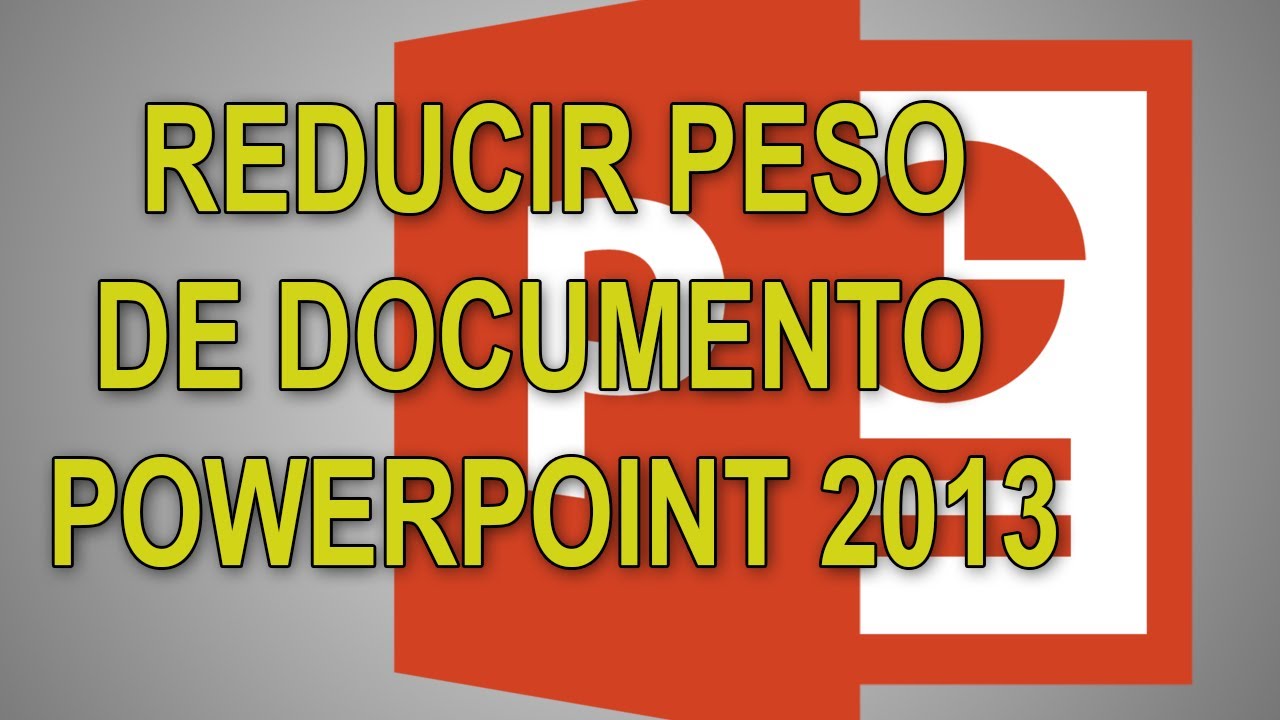 COMO REDUCIR PESO DE ARCHIVO POWERPOINT 2013