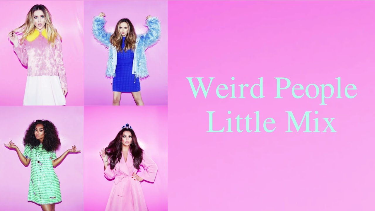 Little Mix ~ Weird People (Lyrics Music Video + Pictures)