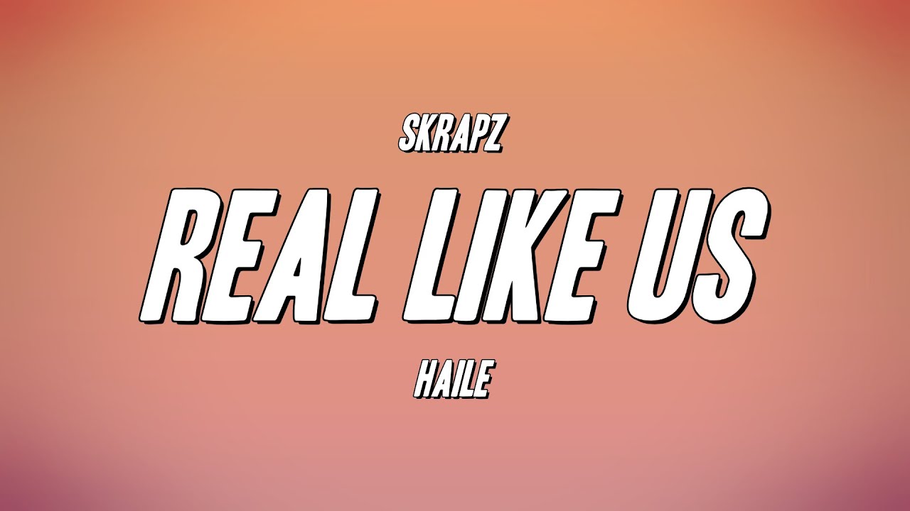 Skrapz - Real Like Us ft. Haile (Lyrics)