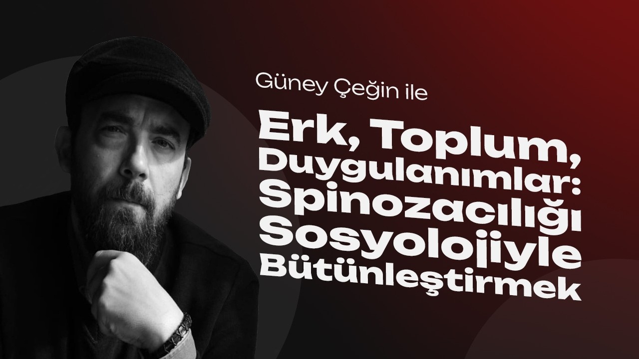 Erk, Toplum, Duygulanımlar: Spinozacılığı Sosyolojiyle Bütünleştirmek - Güney Çeğin