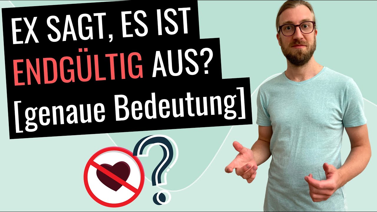 Was bedeutet es, wenn Ex sagt, dass es endgültig aus ist?