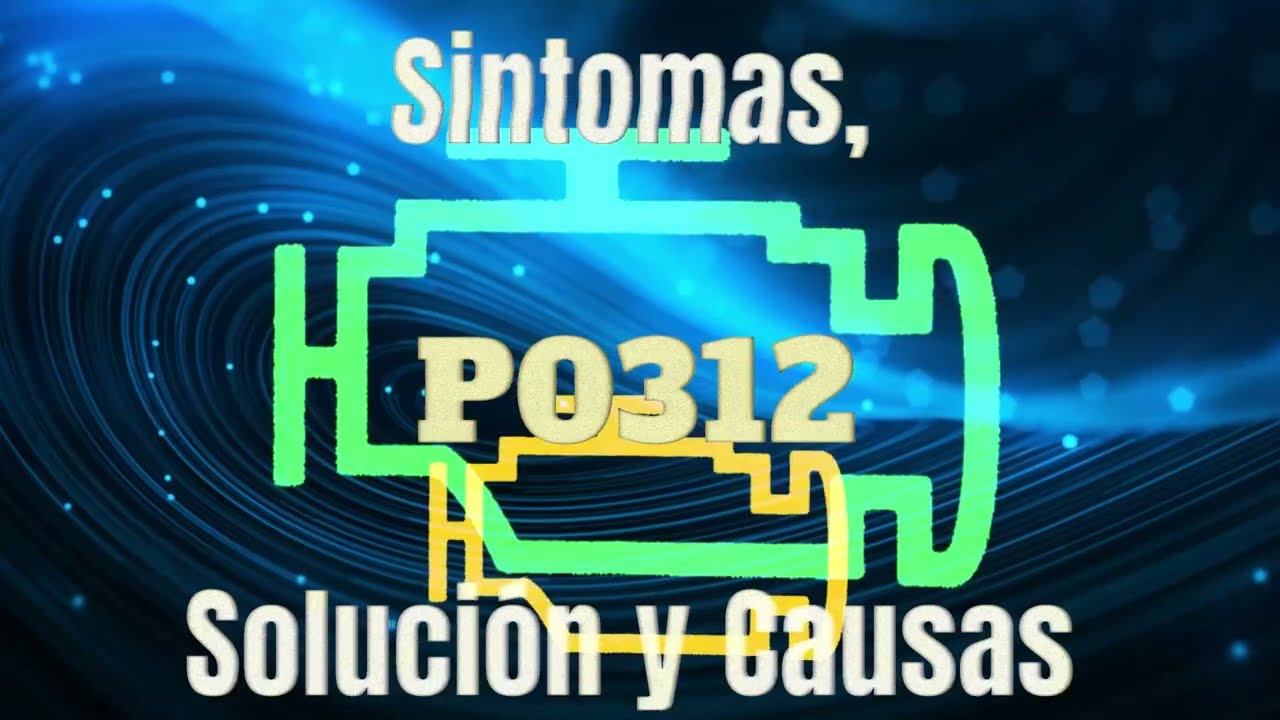C&oacute;digo P0312, Sintomas, Soluci&oacute;n y Causas