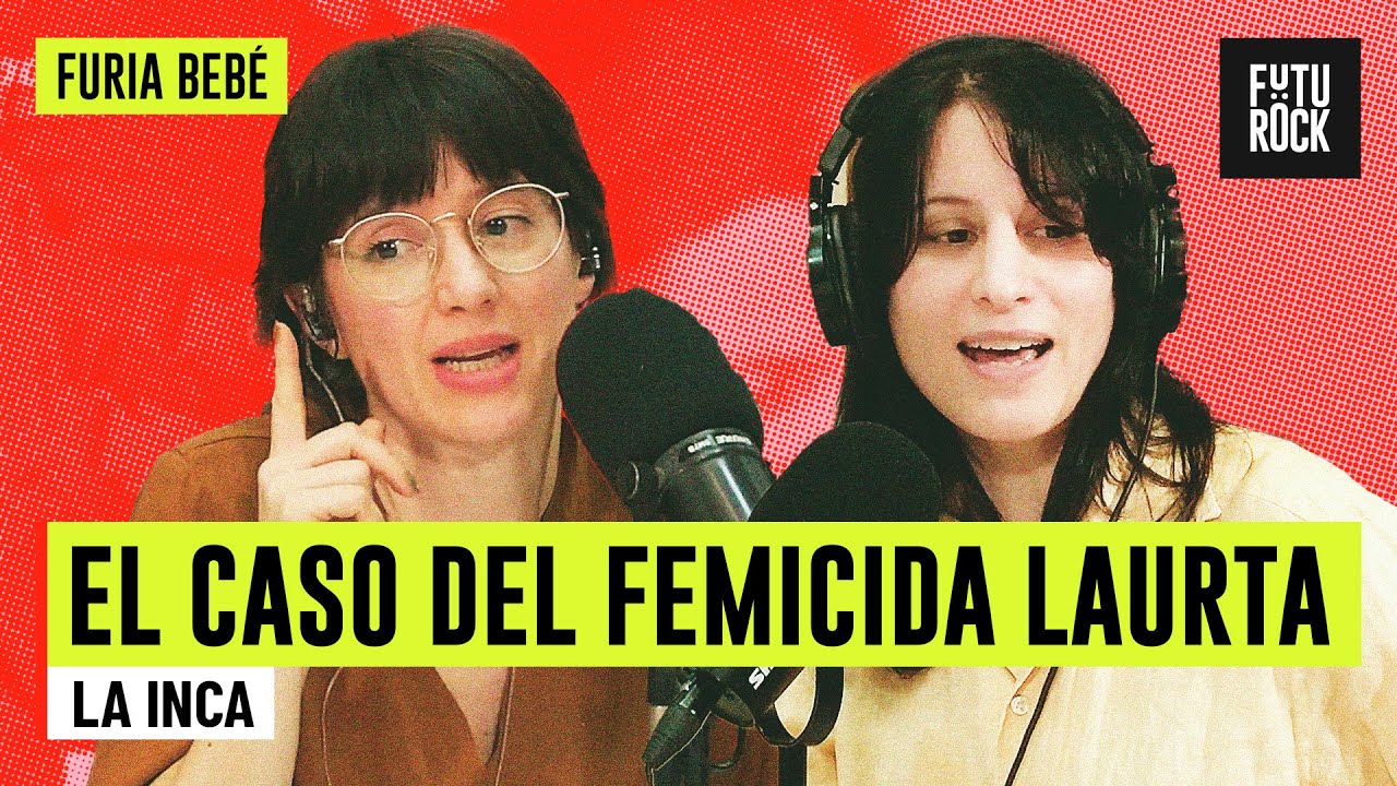 EL CASO DEL FEMICIDA LAURTA | ROSCA CON LA INCA en FURIA BEBÉ