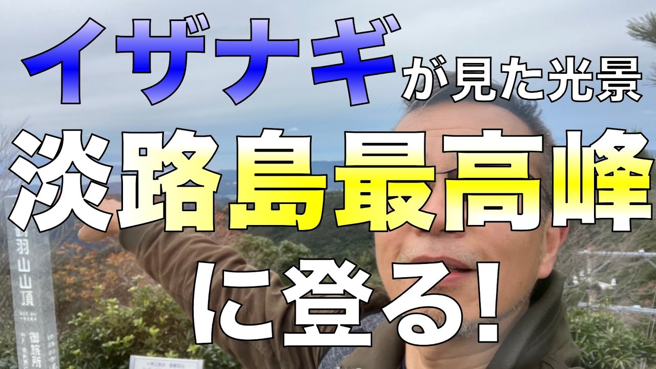 イザナギが見た光景／淡路島最高峰に登る！