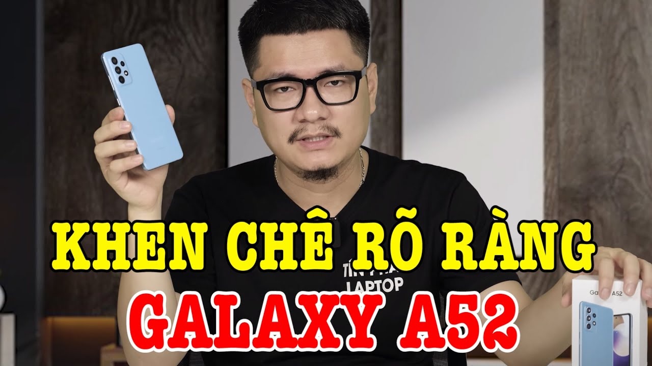 Đánh giá rất chi tiết Galaxy A52 sau 1 tuần: ưu nhược điểm ngang nhau