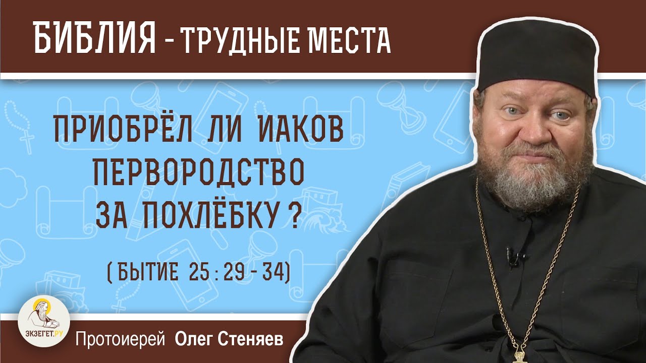 Приобрел ли Иаков первородство за похлёбку (Бытие 25 : 29 - 34)?  Протоиерей Олег Стеняев