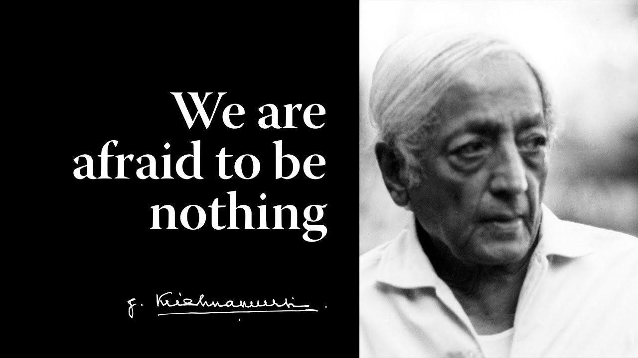 We are afraid to be nothing | Krishnamurti