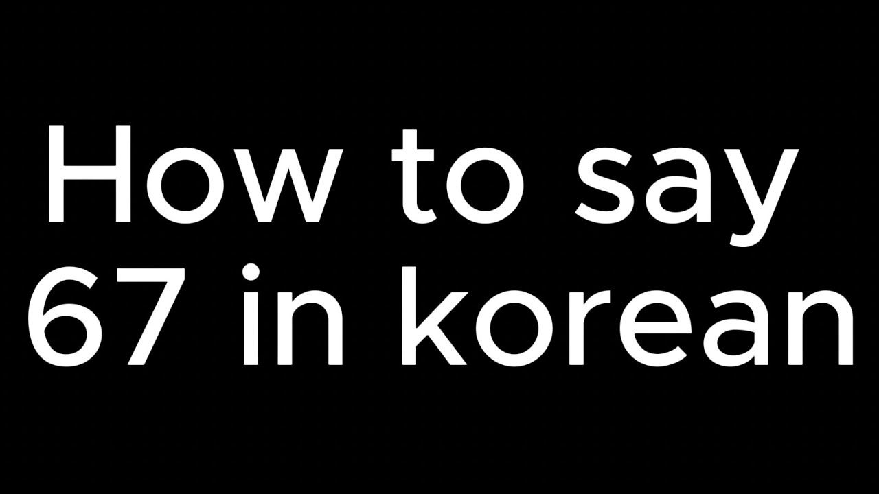 how to say 67 in korean