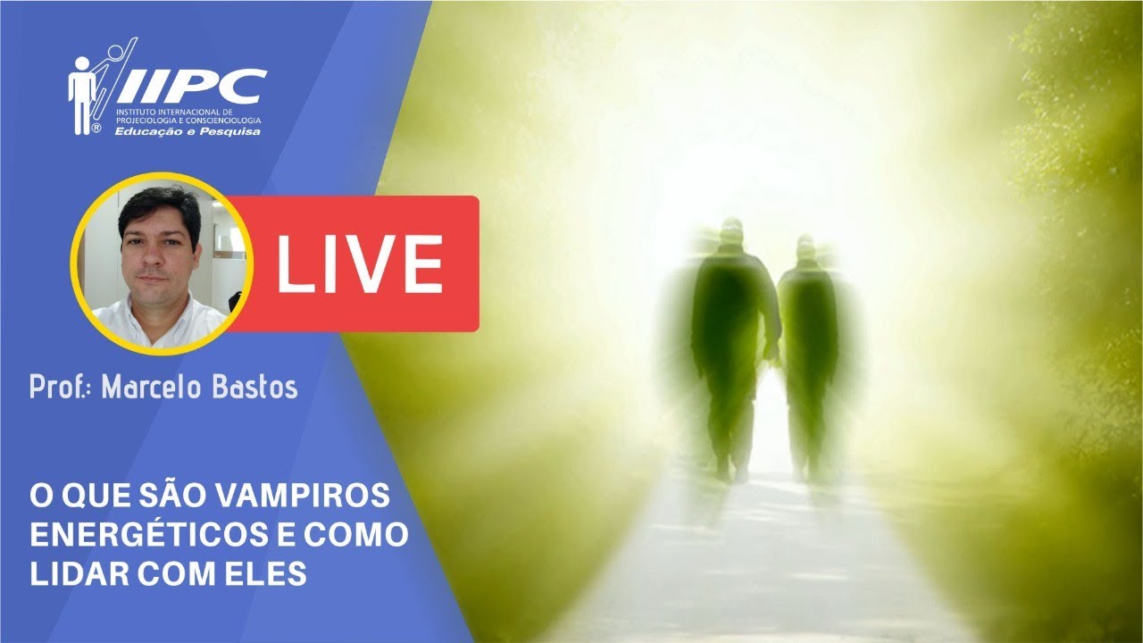 VAMPIROS ENERGÉTICOS: Como lidar com eles ? | Prof. Marcelo Bastos | LIVE  IIPC