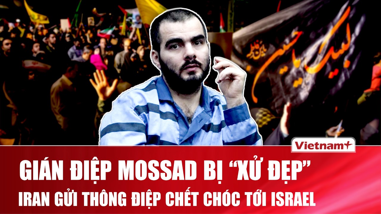 Iran tử hình gián điệp Mossad tại Tehran, bóc trần mạng lưới tình báo Israel giữa xung đột leo thang