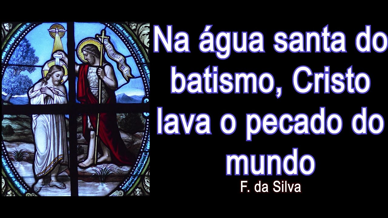 Na água santa do batismo Cristo lava o pecado do mundo - F. da Silva
