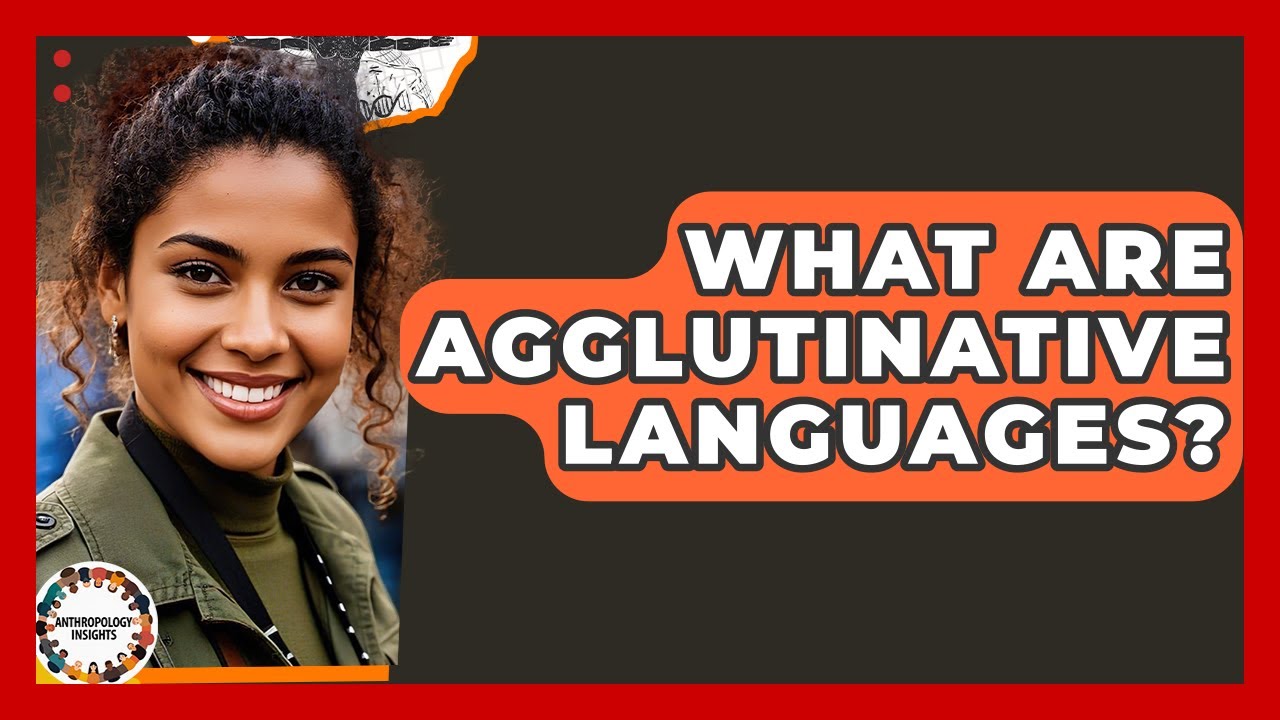 What Are Agglutinative Languages? - Anthropology Insights